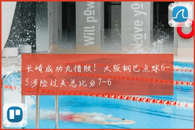 长崎成功丸惜败!大阪钢巴点球6-5涉险过关总比分7-6