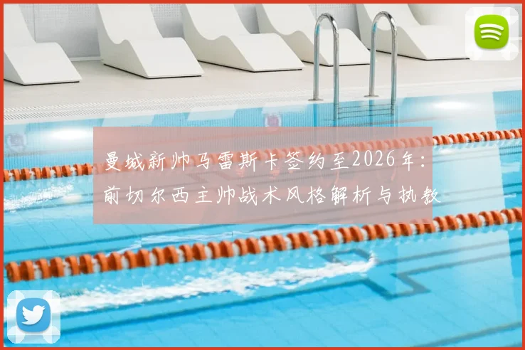 曼城新帅马雷斯卡签约至2026年:前切尔西主帅战术风格解析与执教前景展望
