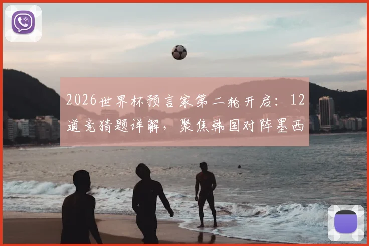 2026世界杯预言家第二轮开启：12道竞猜题详解，聚焦韩国对阵墨西哥关键战